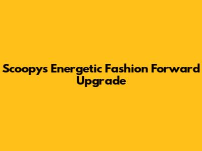 Scoopy's Energetic Fashion Forward Upgrade
