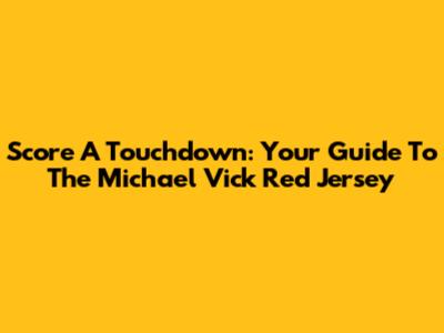 Score A Touchdown: Your Guide To The Michael Vick Red Jersey