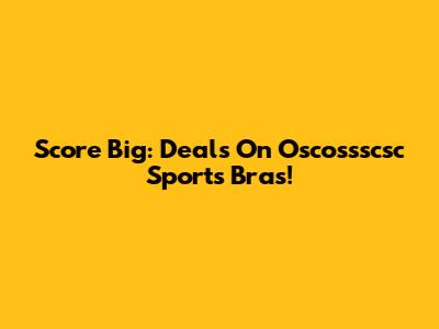 Score Big: Deals On Oscossscsc Sports Bras!