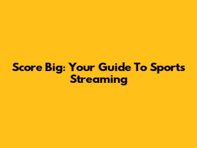 Score Big: Your Guide To Sports Streaming