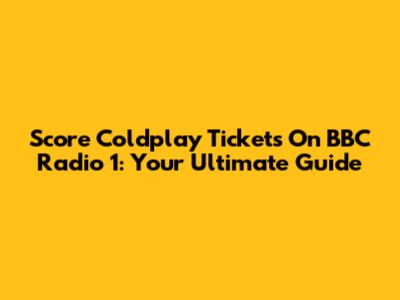 Score Coldplay Tickets On BBC Radio 1: Your Ultimate Guide