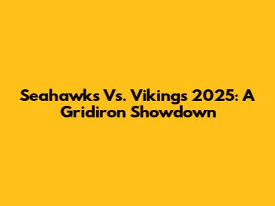 Seahawks Vs. Vikings 2025: A Gridiron Showdown