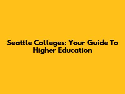Seattle Colleges: Your Guide To Higher Education