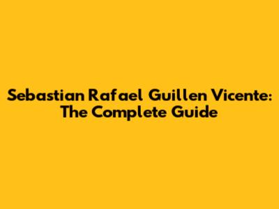 Sebastian Rafael Guillen Vicente: The Complete Guide