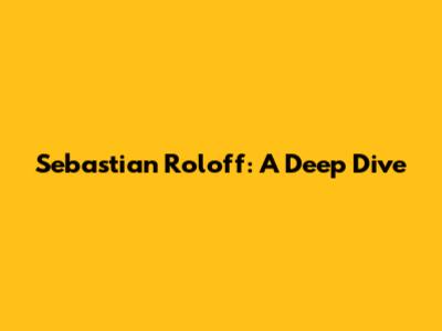 Sebastian Roloff: A Deep Dive