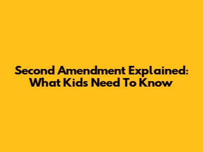 Second Amendment Explained: What Kids Need To Know