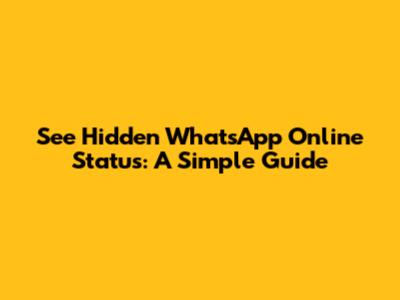 See Hidden WhatsApp Online Status: A Simple Guide