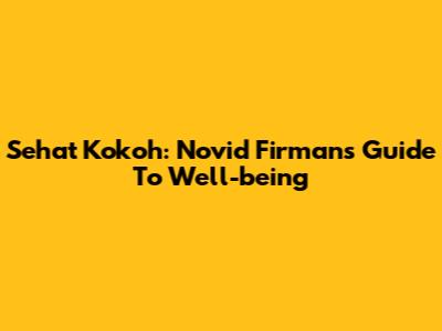 Sehat Kokoh: Novid Firman's Guide To Well-being
