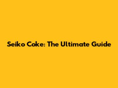 Seiko Coke: The Ultimate Guide