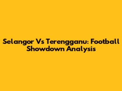Selangor Vs Terengganu: Football Showdown Analysis