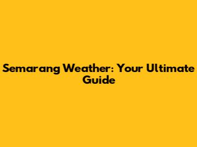 Semarang Weather: Your Ultimate Guide