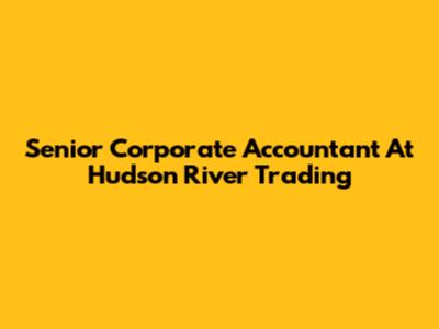 Senior Corporate Accountant At Hudson River Trading