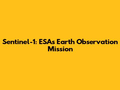 Sentinel-1: ESA's Earth Observation Mission