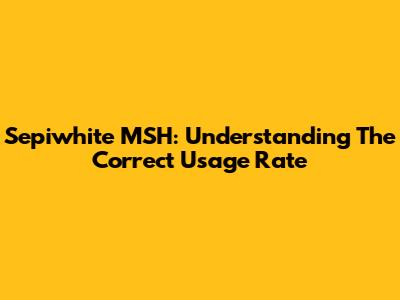 Sepiwhite MSH: Understanding The Correct Usage Rate