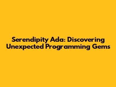 Serendipity Ada: Discovering Unexpected Programming Gems