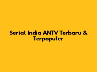 Serial India ANTV Terbaru & Terpopuler