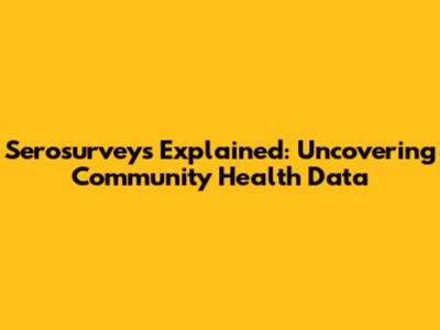 Serosurveys Explained: Uncovering Community Health Data