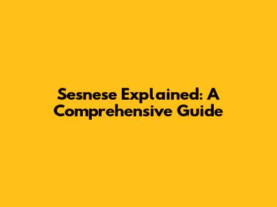 Sesnese Explained: A Comprehensive Guide