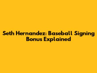 Seth Hernandez: Baseball Signing Bonus Explained