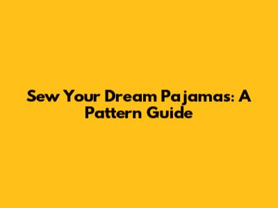 Sew Your Dream Pajamas: A Pattern Guide