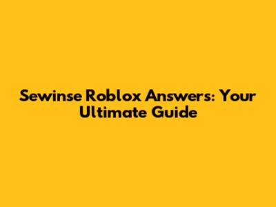 Sewinse Roblox Answers: Your Ultimate Guide