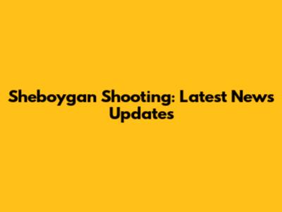 Sheboygan Shooting: Latest News Updates