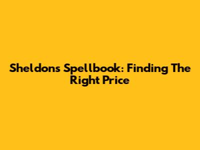 Sheldon's Spellbook: Finding The Right Price