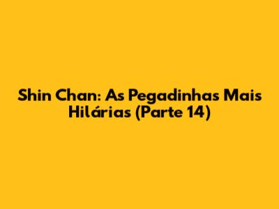 Shin Chan: As Pegadinhas Mais Hilárias (Parte 14)