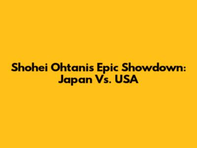 Shohei Ohtani's Epic Showdown: Japan Vs. USA