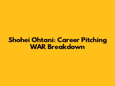 Shohei Ohtani: Career Pitching WAR Breakdown