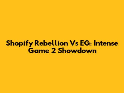 Shopify Rebellion Vs EG: Intense Game 2 Showdown
