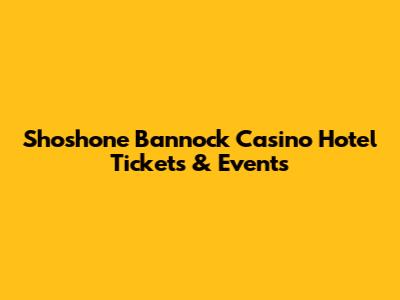 Shoshone Bannock Casino Hotel Tickets & Events