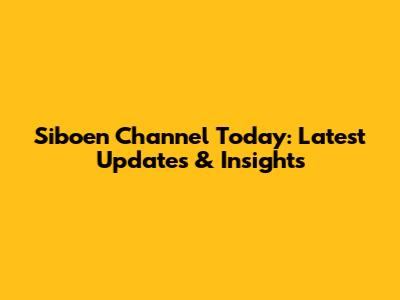 Siboen Channel Today: Latest Updates & Insights