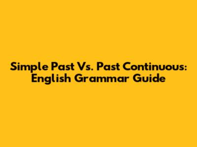 Simple Past Vs. Past Continuous: English Grammar Guide