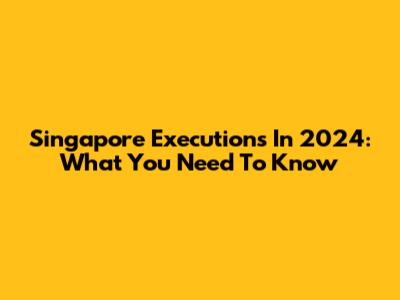 Singapore Executions In 2024: What You Need To Know