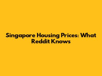 Singapore Housing Prices: What Reddit Knows
