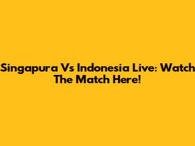 Singapura Vs Indonesia Live: Watch The Match Here!