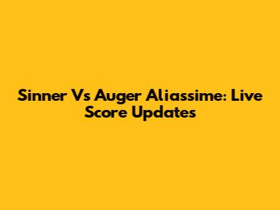 Sinner Vs Auger Aliassime: Live Score Updates