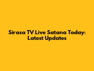 Sirasa TV Live Satana Today: Latest Updates