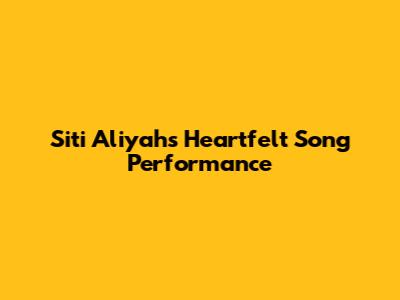 Siti Aliyah's Heartfelt Song Performance
