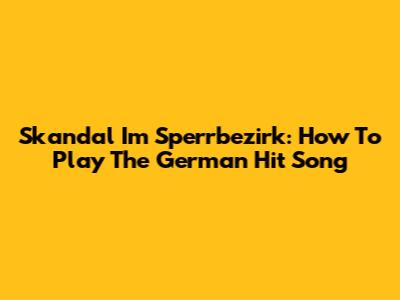 Skandal Im Sperrbezirk: How To Play The German Hit Song