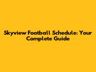 Skyview Football Schedule: Your Complete Guide