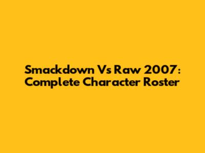 Smackdown Vs Raw 2007: Complete Character Roster