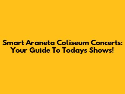 Smart Araneta Coliseum Concerts: Your Guide To Today's Shows!