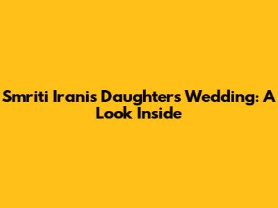 Smriti Irani's Daughter's Wedding: A Look Inside