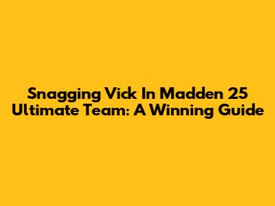 Snagging Vick In Madden 25 Ultimate Team: A Winning Guide