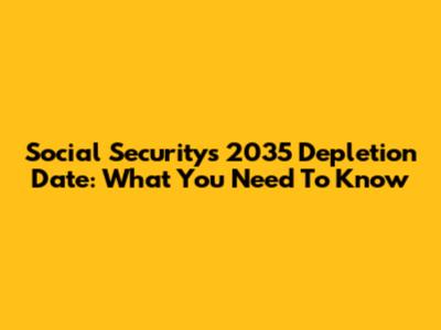 Social Security's 2035 Depletion Date: What You Need To Know