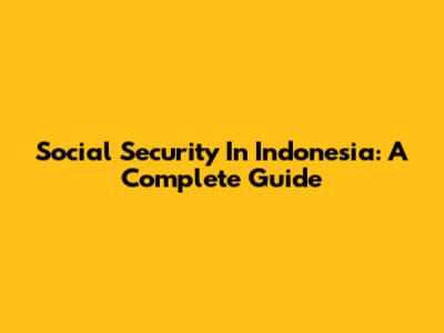 Social Security In Indonesia: A Complete Guide