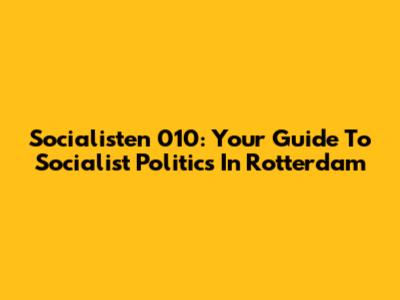 Socialisten 010: Your Guide To Socialist Politics In Rotterdam