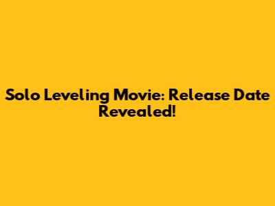 Solo Leveling Movie: Release Date Revealed!